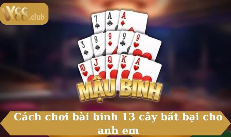 Cách chơi bài binh 13 cây bất bại cho anh em