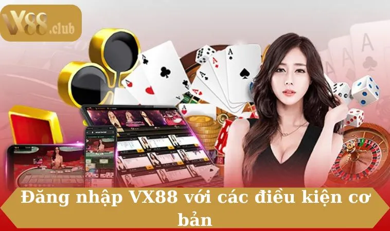Đăng nhập VX88 với các điều kiện cơ bản